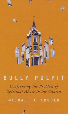 Bully Pulpit: Confronting the Problem of Spiritual Abuse in the Church