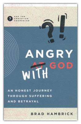 Angry with God: An Honest Journey through Suffering and Betrayal