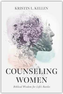 Counseling Women: Biblical Wisdom for Life's Battles By: Kristin L. Kellen