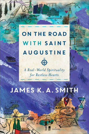 On the Road with Saint Augustine A Real-World Spirituality for Restless Hearts