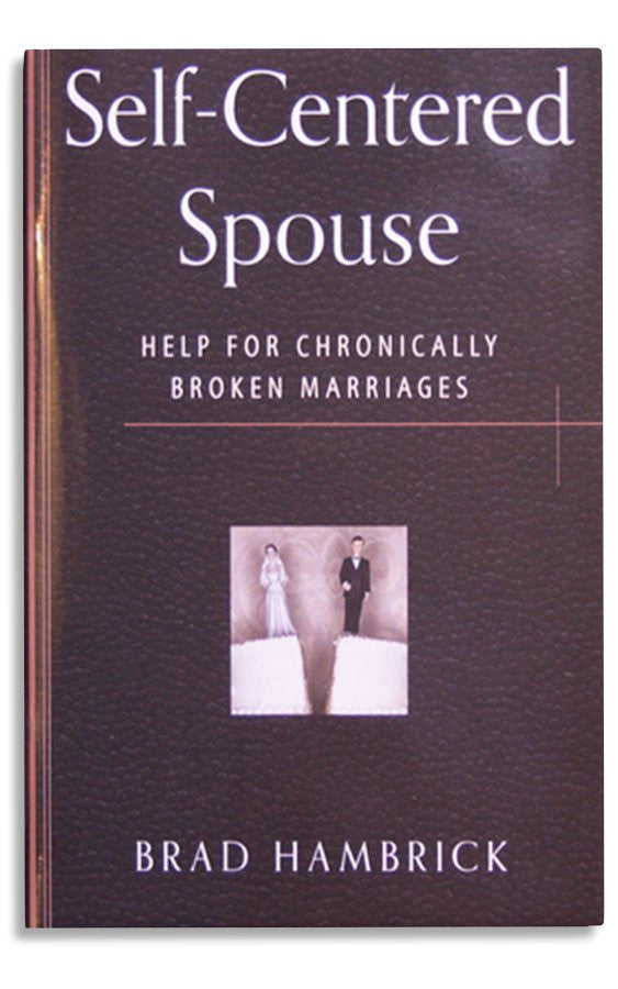 SELF-CENTERED SPOUSE: HELP FOR CHRONICALLY BROKEN MARRIAGES