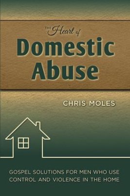 The Heart of Domestic Abuse: Gospel Solutions for Men Who Use Control and Violence in the Home