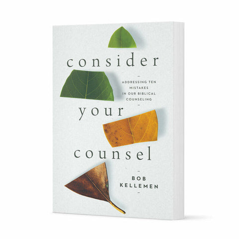 CONSIDER YOUR COUNSEL: ADDRESSING TEN MISTAKES IN OUR BIBLICAL COUNSELING
