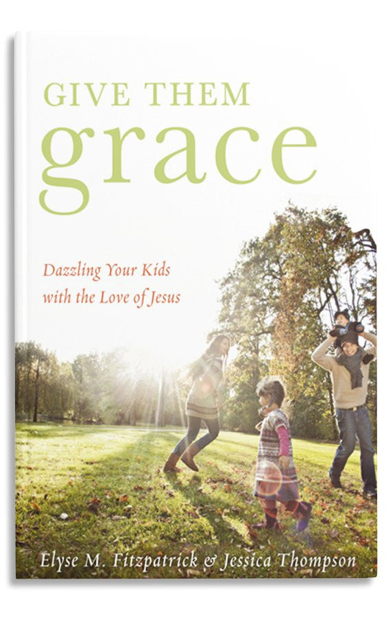 GIVE THEM GRACE: DAZZLING YOUR KIDS WITH THE LOVE OF JESUS