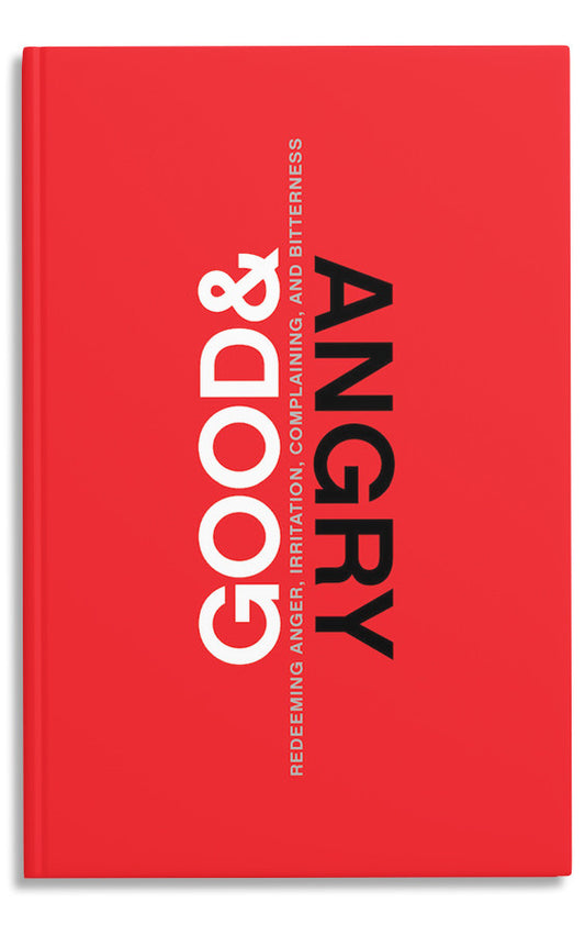 Good and Angry: Redeeming Anger, Irritation, Complaining, and Bitterness