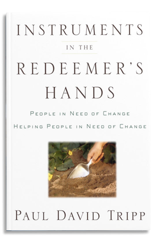 Instruments in the Redeemer's Hands: People in Need of Change, Helping People in Need of Change